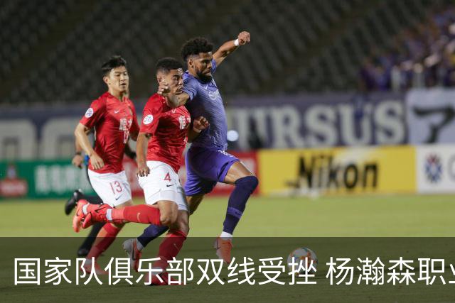 国家队俱乐部双线受挫 杨瀚森职业生涯进入至暗时刻？