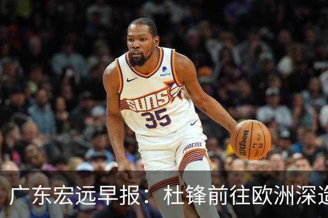 广东宏远早报：杜锋前往欧洲深造，徐昕签约海外经纪，王少杰买断亟待突破