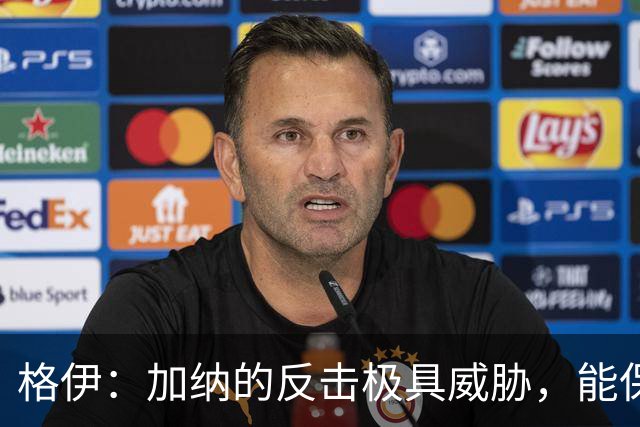 格伊：加纳的反击极具威胁，能保持零封也是积极的一面